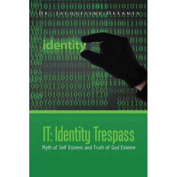 It: Identity Trespass: Myth of Self Esteem and Truth of God Esteem, Jacqueline Delaney (Author)