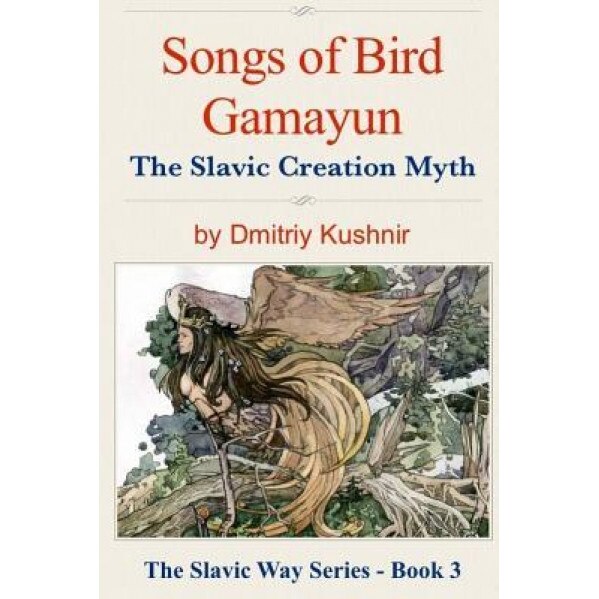 Songs of Bird Gamayun: The Slavic Creation Myth, Dmitriy Kushnir (Author)