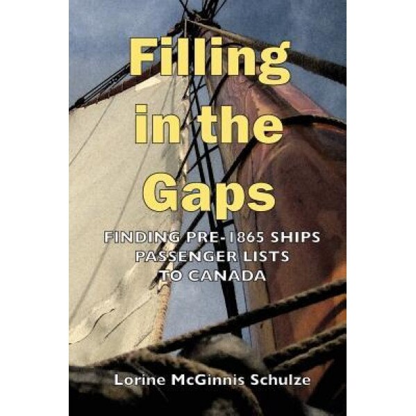 Filling in the Gaps: Finding Pre-1865 Ships Passenger Lists to Canada, Lorine McGinnis Schulze (Author)