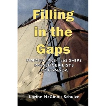 Filling in the Gaps: Finding Pre-1865 Ships Passenger Lists to Canada, Lorine McGinnis Schulze (Author) Filling in the Gaps: Finding Pre-1865 Ships Passenger Lists to Canada, Lorine McGinnis Schulze (Author)
