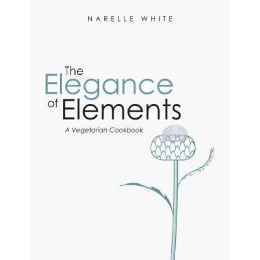The Elegance of Elements: A Vegetarian Cookbook, Narelle White (Author)