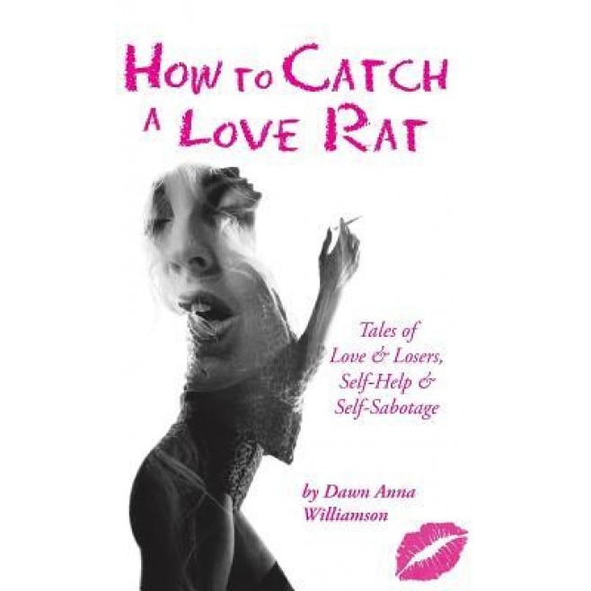How to Catch a Love Rat: Tales of Love & Losers, Self-Help & Self-Sabotage, Dawn Anna Williamson (Author)