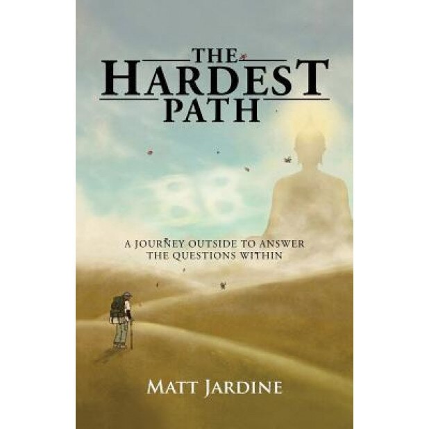 The Hardest Path: A Journey Outside to Answer the Questions Within, Matt Jardine (Author)