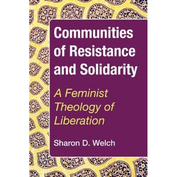Communities of Resistance and Solidarity, Sharon D. Welch (Author)