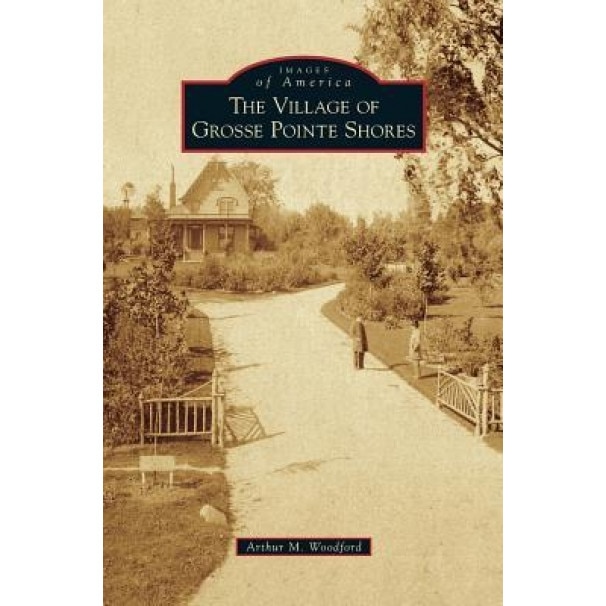 Village of Grosse Pointe Shores, Arthur M. Woodford (Author)