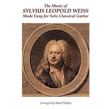 The Music of Sylvius Leopold Weiss Made Easy for Solo Classical Guitar, Sylvius Leopold Weiss (Author) The Music of Sylvius Leopold Weiss Made Easy for Solo Classical Guitar, Sylvius Leopold Weiss (Author)