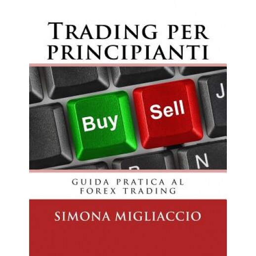 Trading Per Principianti: Guida Pratica Al Forex Trading, Simona Migliaccio (Author)