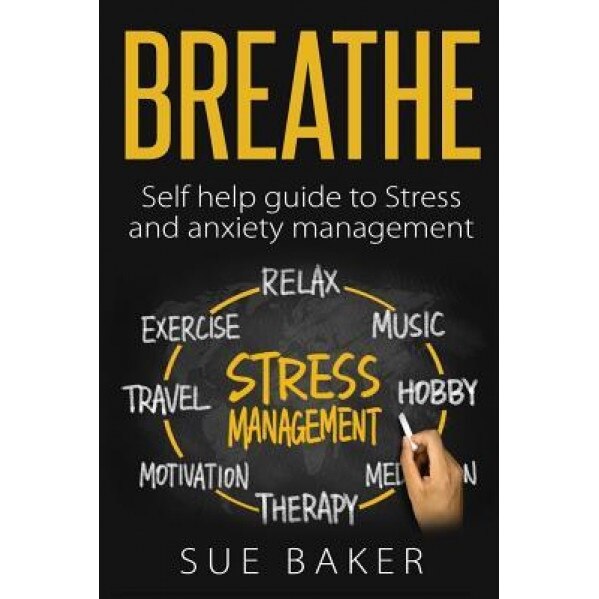 Breathe: Self Help Guide to Stress and Anxiety Management, Sue Baker (Author)