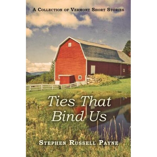 Ties That Bind Us: A Collection of Vermont Short Stories, Stephen Russell Payne (Author)