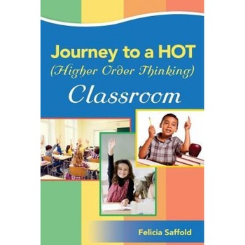 Journey to a Hot (Higher Order Thinking) Classroom, Felicia Saffold (Author) Journey to a Hot (Higher Order Thinking) Classroom, Felicia Saffold (Author)