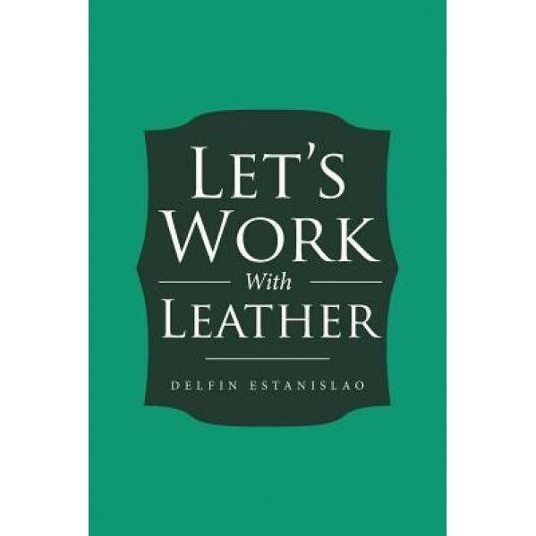 Let's Work with Leather, Delfin Estanislao (Author)