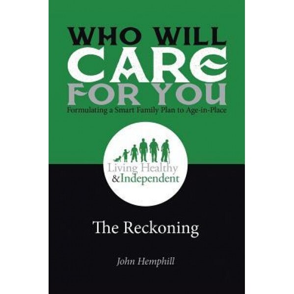 Who Will Care for You in Your Time of Need . . . Formulating a Smart Family Plan to Age-In-Place: The Reckoning, John Hemphill (Author)