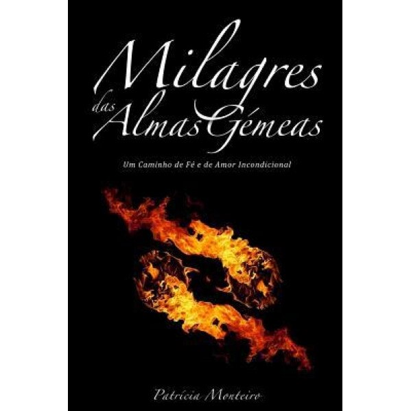 Milagres Das Almas Gemeas: Um Caminho de Fe E Amor Incondicional, Patricia Monteiro (Author)