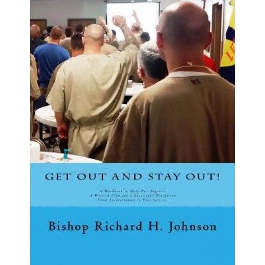 Get Out and Stay Out!: A Workbook to Help Put Together a Written Plan for a Successful Transition from Incarceration to Free Society, Rev Richard H. Johnson (Author)