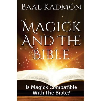 Magick and the Bible: Is Magick Compatible with the Bible?, Baal Kadmon (Author) Magick and the Bible: Is Magick Compatible with the Bible?, Baal Kadmon (Author)
