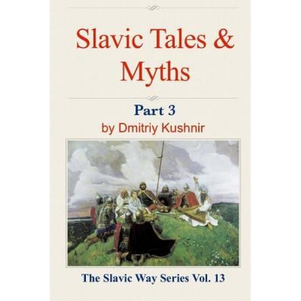 Slavic Tales & Myths: Part 3, Dmitriy Kushnir (Author)
