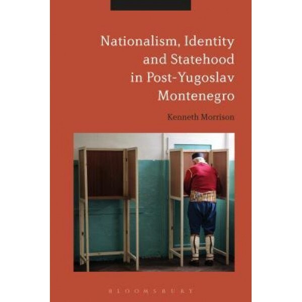 Nationalism, Identity and Statehood in Post-Yugoslav Montenegro, Kenneth Morrison (Author)