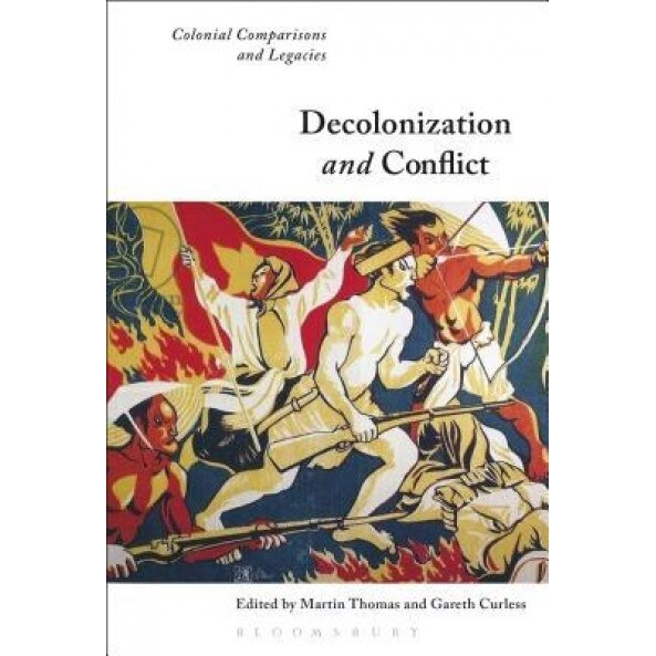Decolonization and Conflict: Colonial Comparisons and Legacies, Martin Thomas (Editor)