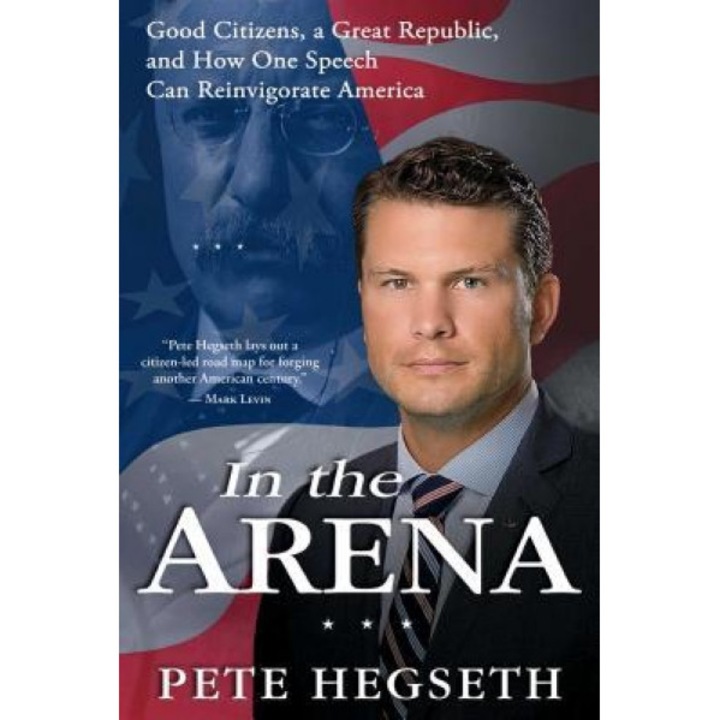 In the Arena: Good Citizens, a Great Republic, and How One Speech Can Reinvigorate America, Pete Hegseth (Author)