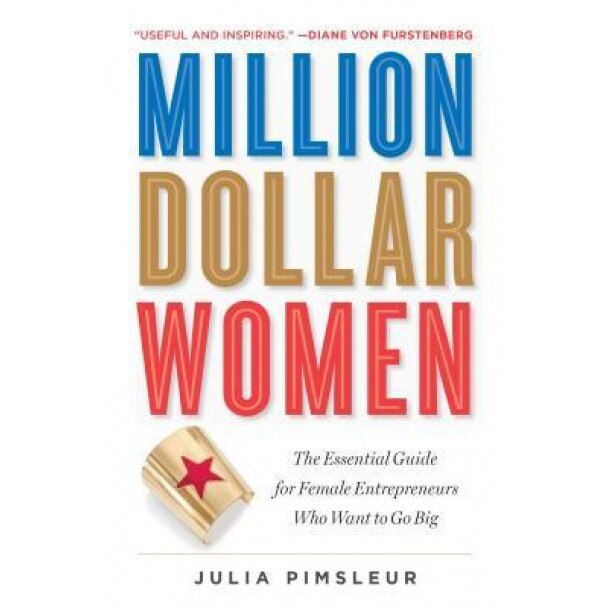 Million Dollar Women: The Essential Guide for Female Entrepreneurs Who Want to Go Big, Julia Pimsleur (Author)