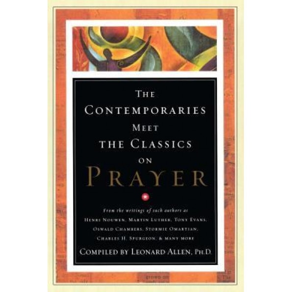 The Contemporaries Meet the Classics on Prayer, Leonard Allen (Compiled by)