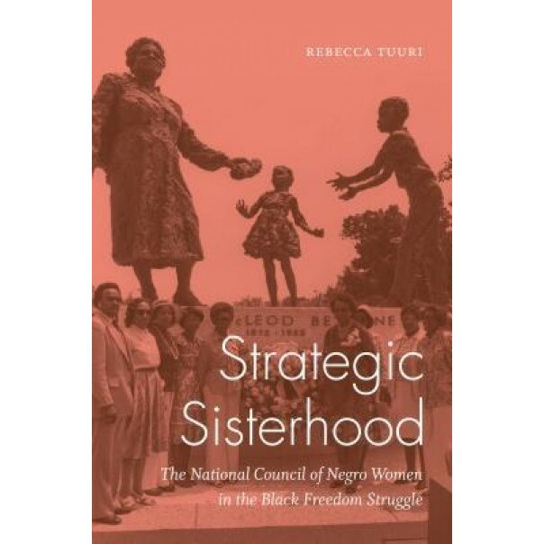 Strategic Sisterhood: The National Council of Negro Women in the Black Freedom Struggle, Rebecca Tuuri (Author)