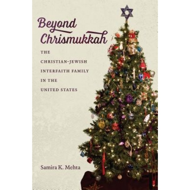 Beyond Chrismukkah: The Christian-Jewish Interfaith Family in the United States, Samira K. Mehta (Author)