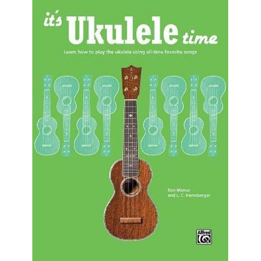 It's Ukulele Time: Learn How to Play the Ukulele Using All-Time Favorite Songs, Ron Manus (Author)