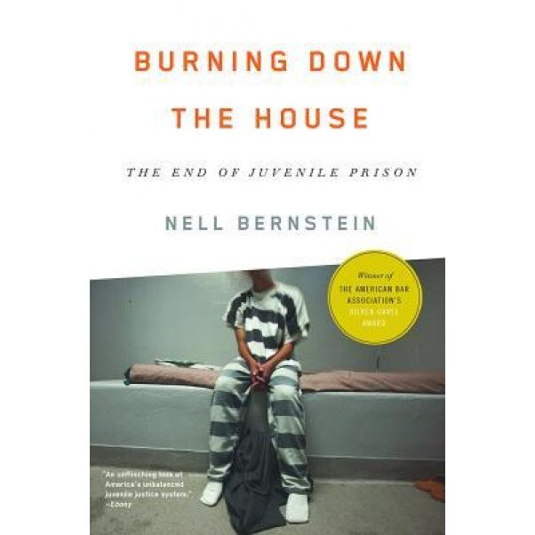 Burning Down the House: The End of Juvenile Prison, Nell Bernstein (Author)