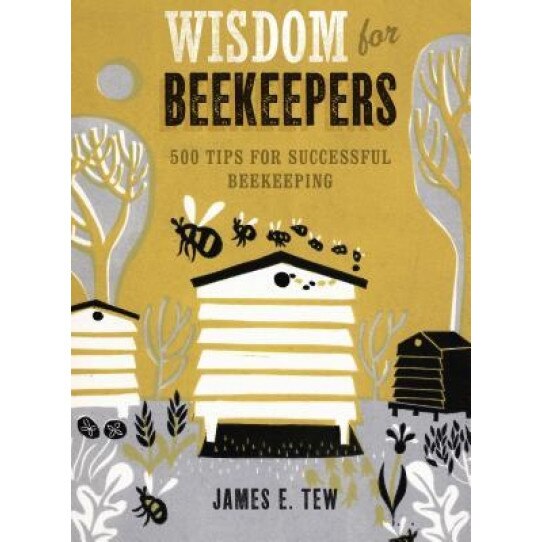 Wisdom for Beekeepers: 500 Tips for Successful Beekeeping, James E. Tew (Author)