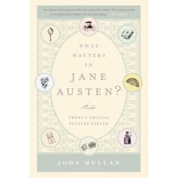 What Matters in Jane Austen?: Twenty Crucial Puzzles Solved, John Mullan (Author)