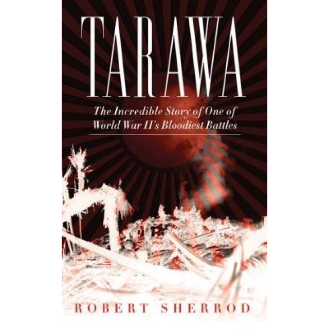 Tarawa: The Incredible Story of One of World War II's Bloodiest Battles, Robert Sherrod (Author)
