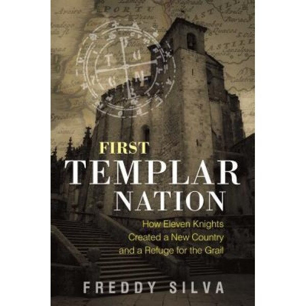 First Templar Nation: How Eleven Knights Created a New Country and a Refuge for the Grail, Freddy Silva (Author)