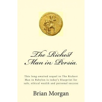 The Richest Man in Persia: This Long-Awaited Sequel to the Richest Man in Babylon Is Today's Blueprint for Safe, Ethical Wealth and Personal Succ, Brian Morgan (Author) The Richest Man in Persia: This Long-Awaited Sequel to the Richest Man in Babylon Is Today's Blueprint for Safe, Ethical Wealth and Personal Succ, Brian Morgan (Author)