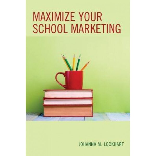 Maximize Your School Marketing, Johanna M. Lockhart (Author)