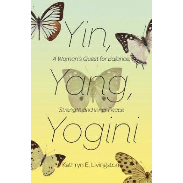 Yin, Yang, Yogini: A Woman's Quest for Balance, Strength and Inner Peace, Kathryn E. Livingston (Author)