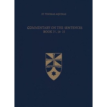 Commentary on the Sentences, Book IV, 14-25, Thomas Aquinas (Author) Commentary on the Sentences, Book IV, 14-25, Thomas Aquinas (Author)