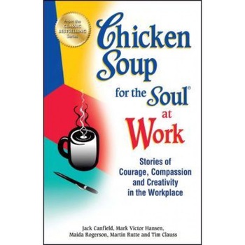 Chicken Soup for the Soul at Work: Stories of Courage, Compassion and Creativity in the Workplace, Jack Canfield (Author) Chicken Soup for the Soul at Work: Stories of Courage, Compassion and Creativity in the Workplace, Jack Canfield (Author)
