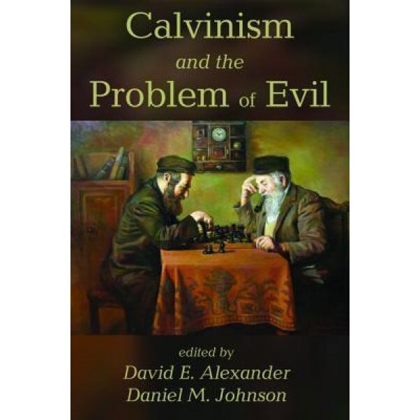 Calvinism and the Problem of Evil, David E. Alexander (Editor)