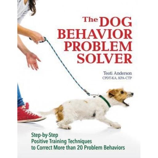 The Dog Behavior Problem Solver: Step-By-Step Positive Training Techniques to Correct More Than 20 Problem Behaviors, Teoti Anderson (Author)