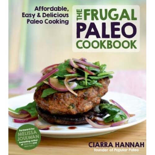 The Frugal Paleo Cookbook: Affordable, Easy & Delicious Paleo Cooking, Ciarra Hannah (Author)