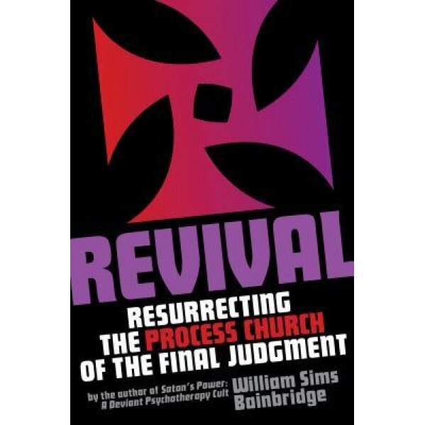 Revival: Resurrecting the Process Church of the Final Judgement, William Sims Bainbridge (Author)