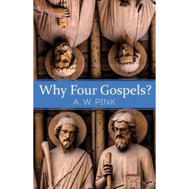 Why Four Gospels?, A. W. Pink (Author)