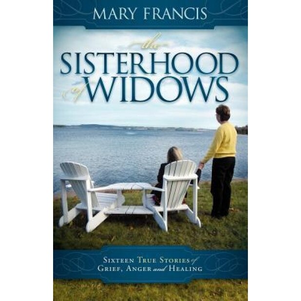 The Sisterhood of Widows: Sixteen True Stories of Grief, Anger and Healing, Mary Francis