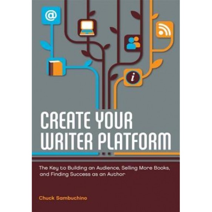 Create Your Writer Platform: The Key to Building an Audience, Selling More Books, and Finding Success as an Author, Chuck Sambuchino (Author)