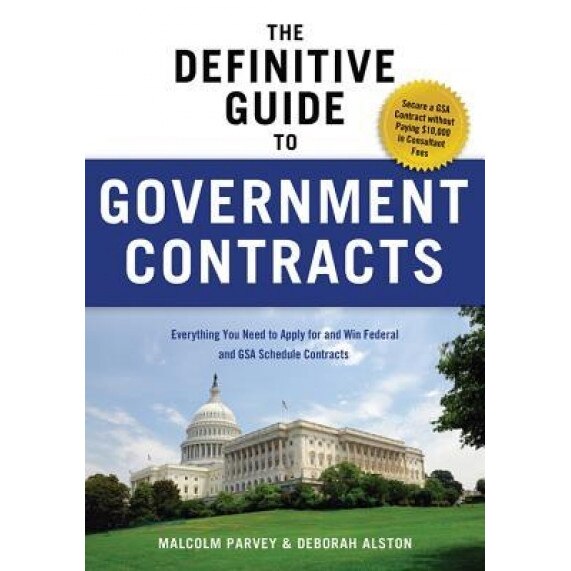 The Definitive Guide to Government Contracts: Everything You Need to Apply for and Win Federal and GSA Schedule Contracts, Malcolm Parvey, Deborah Alston