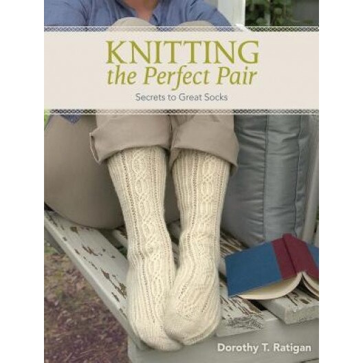Knitting the Perfect Pair: Secrets to Great Socks, Dorothy T. Ratigan (Author)