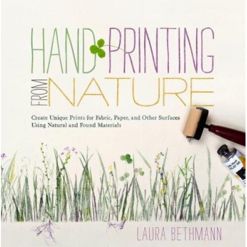 Hand Printing from Nature: Create Unique Prints for Fabric, Paper, and Other Surfaces Using Natural and Found Materials, Laura Donnelly Bethmann (Author)