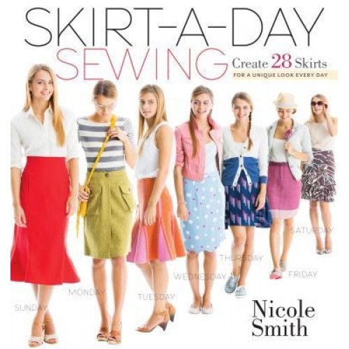 Skirt-A-Day Sewing: Create 28 Skirts for a Unique Look Every Day, Nicole Smith (Author)
