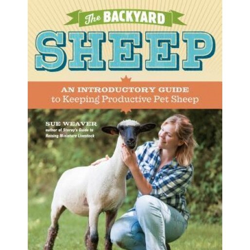 The Backyard Sheep: An Introductory Guide to Keeping Productive Pet Sheep, Sue Weaver (Author)